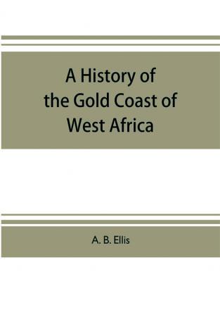 A history of the Gold Coast of West Africa