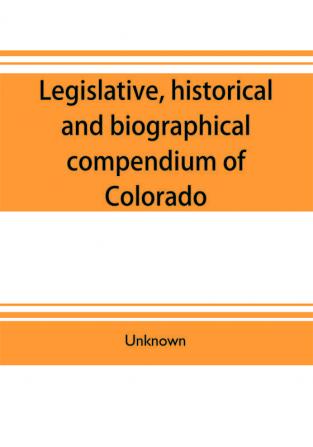 Legislative historical and biographical compendium of Colorado