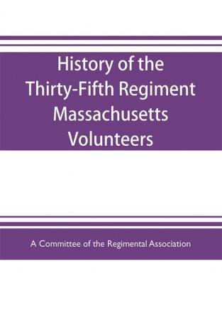 History of the Thirty-Fifth Regiment Massachusetts Volunteers 1862-1865. With a roster