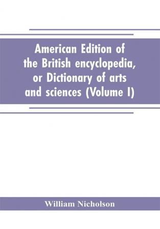 American edition of the British encyclopedia or Dictionary of arts and sciences