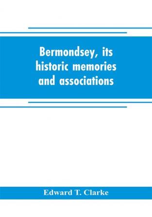 Bermondsey its historic memories and associations