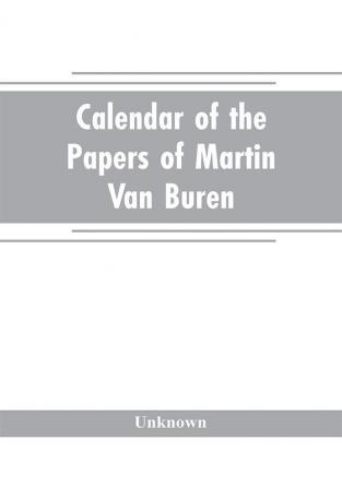 Calendar of the papers of Martin Van Buren