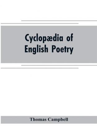 Cyclopædia Of English Poetry: Specimens Of The British Poets, Biographical And Critical Notices An Essay On English Poetry