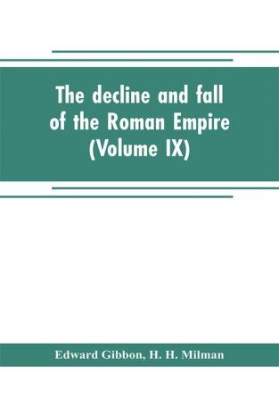 The decline and fall of the Roman Empire (Volume IX)