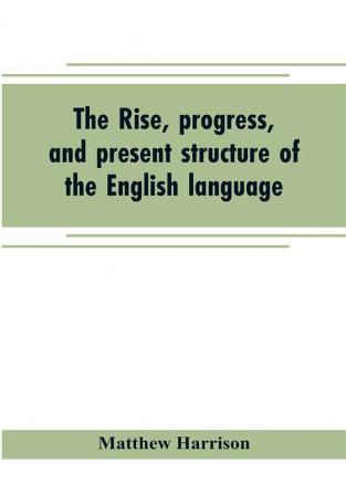 The rise progress and present structure of the English language