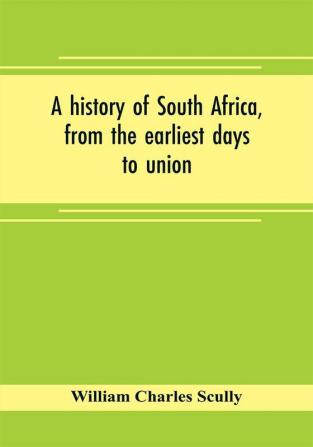 A history of South Africa from the earliest days to union