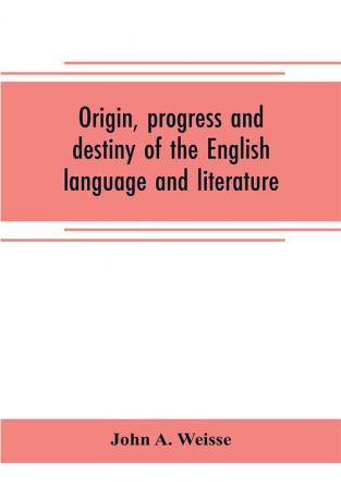 Origin progress and destiny of the English language and literature