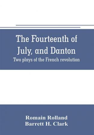 The fourteenth of July and Danton; two plays of the French revolution