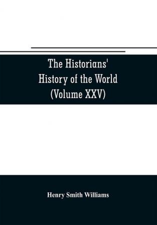 The historians' history of the world; a comprehensive narrative of the rise and development of nations as recorded by over two thousand of the great writers of all ages (Volume XXV) Index