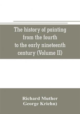 The history of painting from the fourth to the early nineteenth century (Volume II)