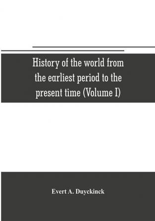 History of the world from the earliest period to the present time (Volume I)