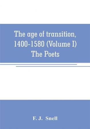 The age of transition 1400-1580 (Volume I) The Poets