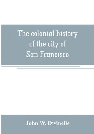 The colonial history of the city of San Francisco