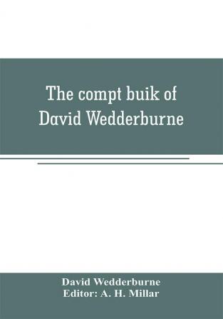 The compt buik of David Wedderburne merchant of Dundee 1587-1630. Together with the Shipping lists of Dundee 1580-1618