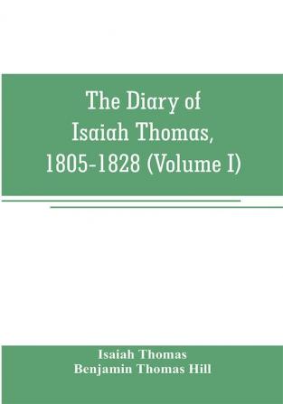 The diary of Isaiah Thomas 1805-1828 (Volume I)