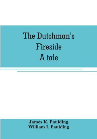 The Dutchman's fireside. A tale