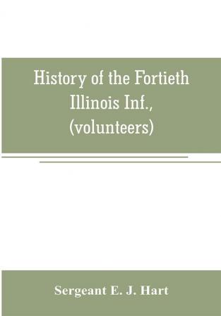 History of the Fortieth Illinois Inf. (volunteers)