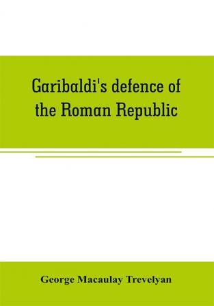 Garibaldi's defence of the Roman Republic