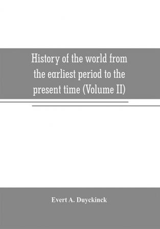 History of the world from the earliest period to the present time (Volume II)