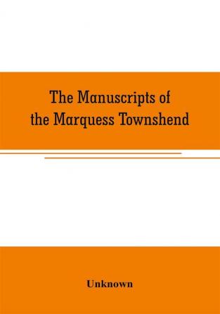 The manuscripts of the Marquess Townshend