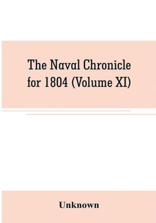 The Naval chronicle for 1804 (Volume XI)