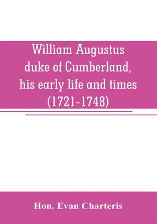 William Augustus duke of Cumberland his early life and times (1721-1748)