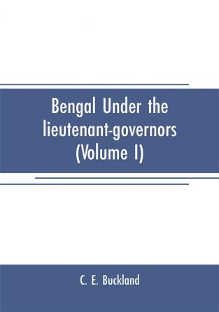 Bengal under the lieutenant-governors(Volume I)