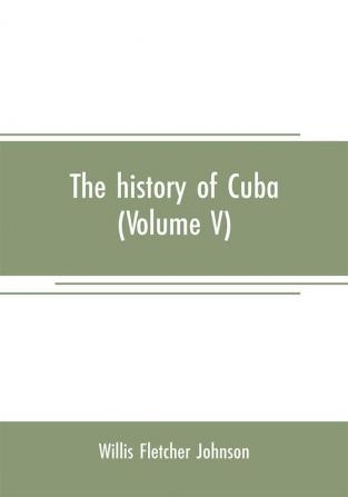 The history of Cuba (Volume V)