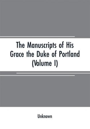 The manuscripts of His Grace the Duke of Portland