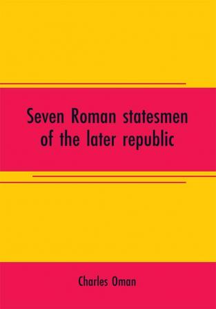 Seven Roman statesmen of the later republic