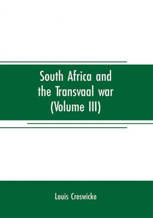 South Africa and the Transvaal war (Volume III)