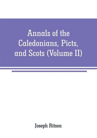 Annals of the Caledonians Picts and Scots