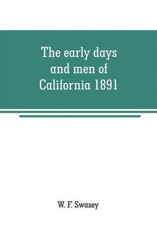 The early days and men of California 1891