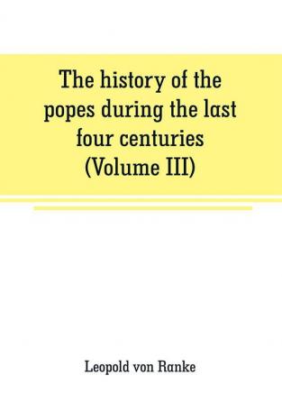 The history of the popes during the last four centuries (Volume III)