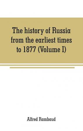 The history of Russia from the earliest times to 1877 (Volume I)