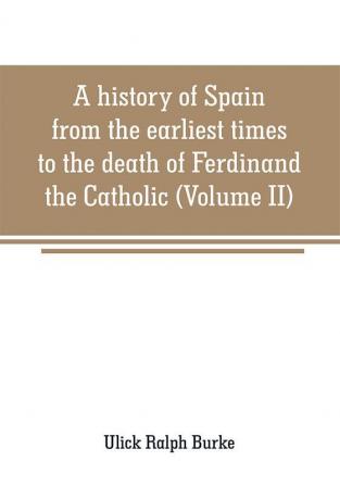 A history of Spain from the earliest times to the death of Ferdinand the Catholic (Volume II)