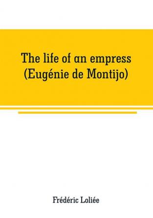 The Life Of An Empress: Eugenie De Montijo (1908)