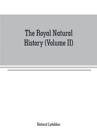 The royal natural history (Volume II)