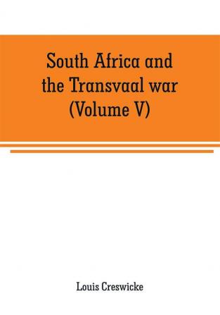 South Africa and the Transvaal war (Volume V)