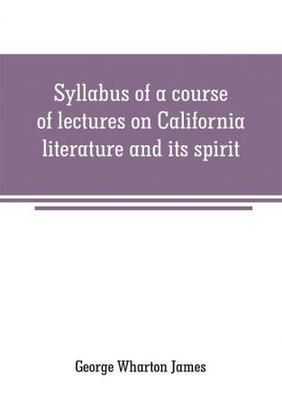 Syllabus of a course of lectures on California literature and its spirit