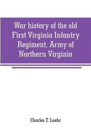 War history of the old First Virginia Infantry Regiment Army of Northern Virginia