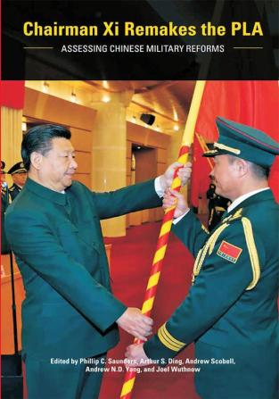 Chairman Xi Remakes the PLA : Assessing Chinese Military Reforms