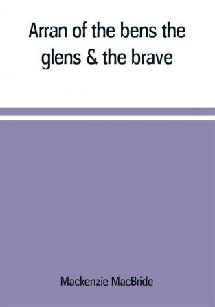 Arran of the bens the glens & the brave