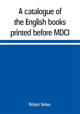 A catalogue of the English books printed before MDCI now in the library of Trinity College Cambridge