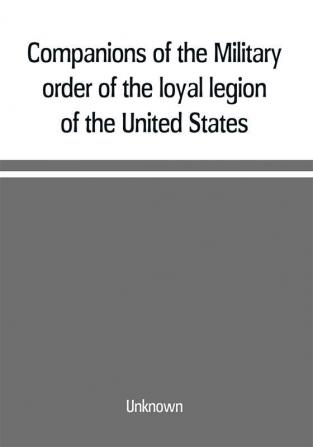 Companions of the Military order of the loyal legion of the United States; an album containing portraits of members of the military order of the loyal legion of the United States