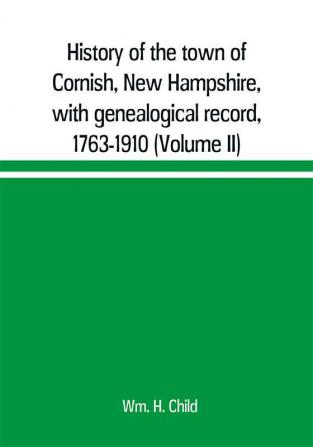 History of the town of Cornish New Hampshire with genealogical record 1763-1910 (Volume II)