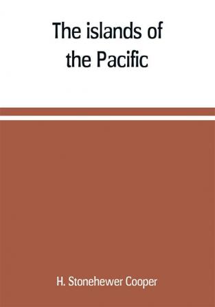 The islands of the Pacific; their peoples and their products