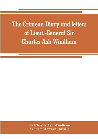 The Crimean diary and letters of Lieut.-General Sir Charles Ash Windham