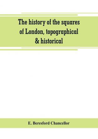 The history of the squares of London topographical & historical