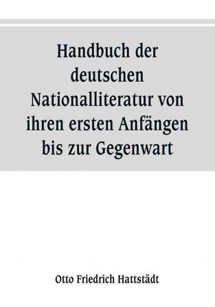 Handbuch Der Deutschen Nationalliteratur Von Ihren Ersten Anfängen Bis Zur Gegenwart: Zum Gebrauch Für Den Unterricht In Den Oberen Klassen Höherer ... (Classic Reprint) (German Edition)